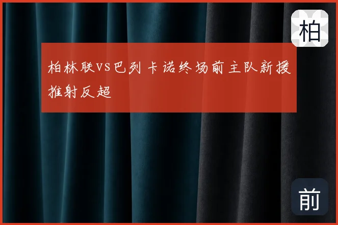 柏林联vs巴列卡诺终场前主队新援推射反超