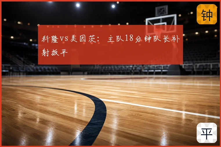 科隆vs美因茨：主队18分钟队长补射扳平