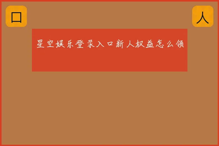 星空娱乐登录入口新人权益怎么领