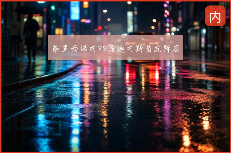 弗罗西诺内vs乌迪内斯首发阵容
