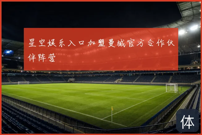 星空娱乐入口加盟曼城官方合作伙伴阵营
